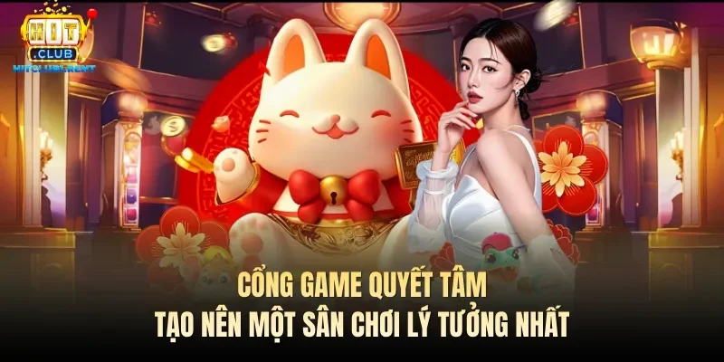 Cổng game quyết tâm tạo nên một sân chơi lý tưởng nhất